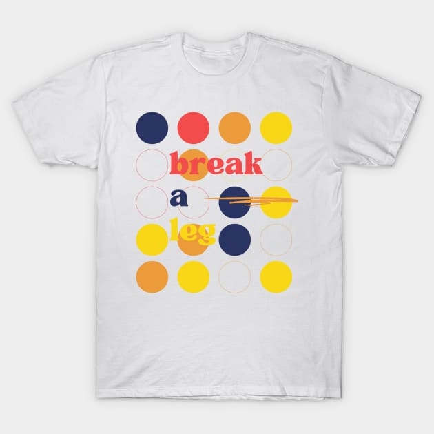 Yellow White Colorful Break a Leg Typography T-Shirt by StanleysDesigns